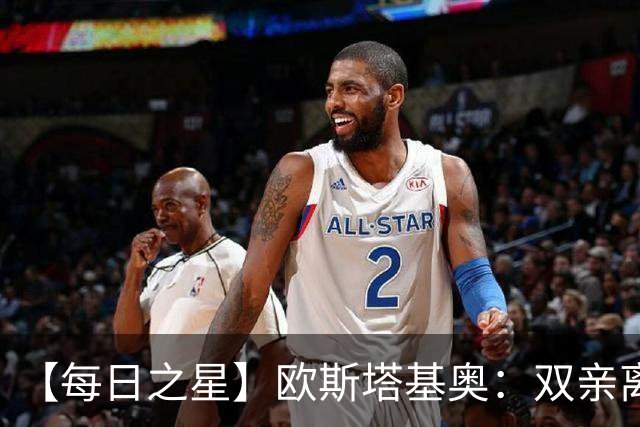 【每日之星】欧斯塔基奥：双亲离世重伤归来 绝杀制造荣誉时刻