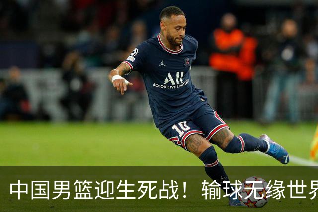 中国男篮迎生死战！输球无缘世界杯，郭士强激活赵维伦，央视直播