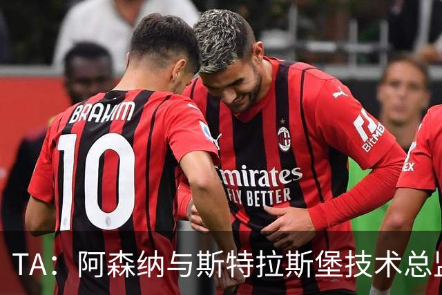 TA：阿森纳与斯特拉斯堡技术总监会面，后者可能出任青训主管
